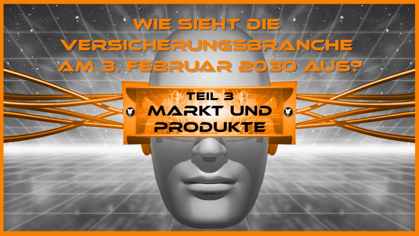 Die Versicherungsbranche am 3. Februar 2030 – Teil 3 – Der Markt und die Produkte Die Versicherungsbranche am 3. Februar 2030 – Teil 3 – Der Markt und die Produkte