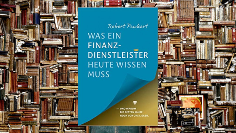„Was ein Finanzdienstleister Heute wissen muss: … und warum die besten Jahre noch vor uns liegen…" von Robert Peukert (2x empfohlen)