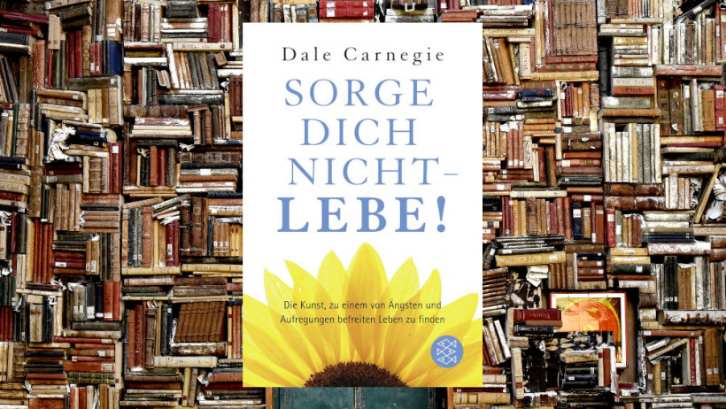 „Sorge dich nicht -lebe!“ von Dale Carnegie (2x empfohlen)